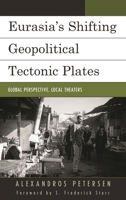 Eurasia's Shifting Geopolitical Tectonic Plates: Global Perspective, Local Theaters 1498525504 Book Cover