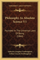 Philosophy As Absolute Science V1: Founded In The Universal Laws Of Being 1167022017 Book Cover