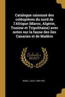 Catalogue raisonn� des col�opt�res du nord de l'Afrique (Maroc, Alg�rie, Tunisie et Tripolitaine) avec notes sur la faune des iles Canaries et de Mad�re 0274656647 Book Cover