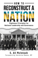 How to Reconstruct a Nation: Righteous Principles for National Leadership and Governance 1562293796 Book Cover