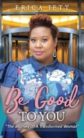 Be Good to You: "The Journey Of A Transformed Woman" 1964234131 Book Cover