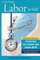 Cut Your Labor in Half: 19 Secrets to a Faster and Easier Birth: From Evidence-Based Research & Women's Experiences 1979073201 Book Cover