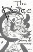 The Voice: A Spiritual Approach to Singing, Speaking & Communicating 0967418100 Book Cover