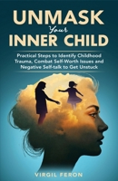 UnMask Your Inner Child: Practical Steps to Identify Childhood Trauma, Combat Self Worth Issues and Negative Self-talk to Get Unstuck B0DX8KB8TY Book Cover