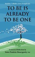 Muslims, Catholics, Jews, Evangelicals: TO BE IS ALREADY TO BE ONE: Ecumenical Reflections by 1425930891 Book Cover