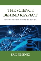 The Science behind Respect: Respect is the Fabric of Existence! Volume #1 B0FJF22W21 Book Cover