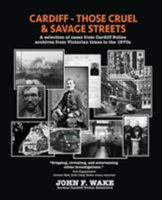 Cardiff - Those Cruel and Savage Streets: A selection of cases from Cardiff Police archives from Victorian times to the 1970s (Wordcatcher History) 1911265865 Book Cover