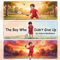 The Boy Who Didn't Give Up: A Rhyming Bedtime Picture Book About Perseverance and Never Giving Up - Moral Values for Kids Aged 3-8 Years (Little Truths — Big Lessons For Little Hearts) B0H763C68X Book Cover