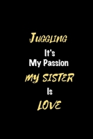 Juggling It's my passion My Sister Is Love: Perfect quote Journal Diary Planner, Elegant Juggling Notebook Gift for Kids girls Women and Men who love Juggling Passion - 110 Pages, 6 x 9, Matte Finish B083XVDT6C Book Cover