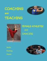 Coaching and Teaching Female Athletes and Dancers: The Essentials of Physical and Mental Conditioning 1502809613 Book Cover