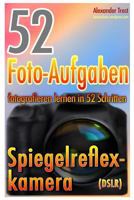 52 Foto-Aufgaben: Fotografieren Lernen in 52 Schritten: Spiegelreflexkamera (Farbdruck) 1482799065 Book Cover