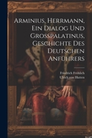 Arminius, Herrmann, Ein Dialog Und Großpalatinus, Geschichte Des Deutschen Anführers 102237642X Book Cover