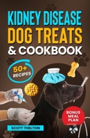 Kidney Disease Dog Treats And Cookbook: The Complete Guide With Easy To Follow Vet-Approved Homemade Recipe To Support Dogs With Renal Failure. (Over 50 Recipes) B0CJKY82KJ Book Cover