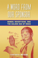 A Word from Our Sponsor: Admen, Advertising, and the Golden Age of Radio 0823253716 Book Cover
