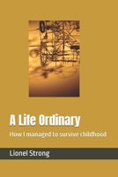 A Life Ordinary: How I managed to survive childhood B0GZ4W689F Book Cover
