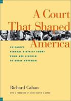 A Court That Shaped America : Chicago's Federal District Court from Abe Lincoln to Abbie Hoffman 0810119811 Book Cover
