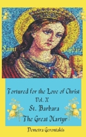 Tortured For The Love Of Christ Vol. X St. Barbara The Great Martyr B0BW2GVXPV Book Cover