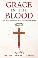 Grace in the Blood : From Pain to Purpose - God Is Not Done with Me 1965635512 Book Cover