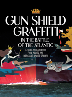 Gun Shield Graffiti in the Battle of the North Atl: Stories and Artwork from Allied and Merchant Navies of WWII 1998220222 Book Cover