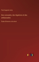 Des consulats, des légations et des ambassades: Étude d'histoire et de droit (French Edition) 3385039851 Book Cover