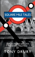 Square Mile Tales: Biographical Memoir From A City Banking Veteran 1910040460 Book Cover