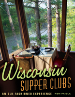 Wisconsin Supper Clubs: An Old-Fashioned Experience 1572841427 Book Cover