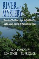 River of Mystery: The stories of Paul Seifert, Bogus Bluff, Richland City, and the Ancient People of the Wisconsin River Valley 0615961193 Book Cover