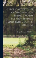 Historical Sketches of Virginia Hot Springs, Warm Sulphur Springs and Bath County, Virginia 1016994338 Book Cover