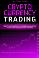 Cryptocurrency Trading: A Beginner's Guide to Learn How to Trade Bitcoin and Altcoins. Identify Top-Performing Cryptocurrencies and Understand Why You Need to Be Investing Digital Currencies 1801826579 Book Cover