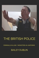 THE BRITISH POLICE: CRIMINALS-IN-LAW / MONSTERS-IN-UNIFORMS B08R69ZBZY Book Cover
