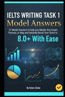 IELTS Writing Task 1 Model Answers: 31 Model Answers to help you Master Any Graph, Process, or Map and Instantly Boost Your Score to 8.0+ With Ease. ... Writing, Listening, Reading With Ease) B0FPRPH1TH Book Cover
