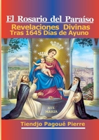 El Rosario Del Paraíso: Revelaciones Divinas Tras 1645 Días de Ayuno 8411233529 Book Cover