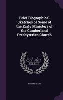 Brief Biographical Sketches of Some of the Early Ministers of the Cumberland Presbyterian Church 1341264289 Book Cover