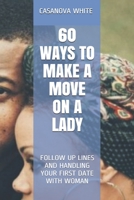 60 Ways to Make a Move on a Lady: Follow Up Lines and Handling Your First Date with Woman B084QHPJGB Book Cover