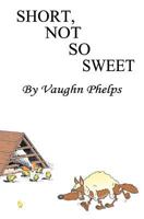 Short, Not So Sweet: Stories short, shorter and flash short. 0983893810 Book Cover