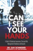 Can I See your Hands: A Guide To Situational Awareness, Personal Risk Management, Resilience and Security 1627341846 Book Cover