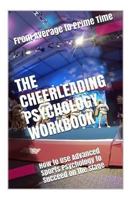The Cheerleading Psychology Workbook: How to Use Advanced Sports Psychology to Succeed on the Stage 1719437076 Book Cover