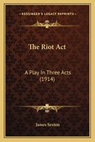 The Riot Act: A Play In Three Acts 0548870195 Book Cover