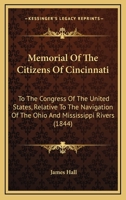 Memorial Of The Citizens Of Cincinnati: To The Congress Of The United States, Relative To The Navigation Of The Ohio And Mississippi Rivers (1844) 1165582732 Book Cover