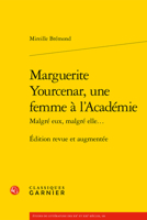 Marguerite Yourcenar, Une Femme a l'Academie: Edition Revue Et Augmentee 2406115364 Book Cover