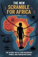 The New Scramble for Africa: The Global Battle Over Resources, Power, and Foreign Influence B0FNM7X4C8 Book Cover