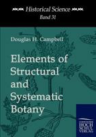 Elements of Structural and Systematic Botany For High Schools and Elementary College Courses 1164632167 Book Cover