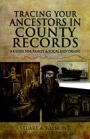 Tracing Your Ancestors in County Records: A Guide for Family & Local Historians 1473833639 Book Cover