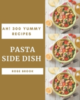 Ah! 300 Yummy Pasta Side Dish Recipes: Keep Calm and Try Yummy Pasta Side Dish Cookbook B08H5FM75M Book Cover