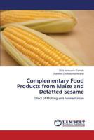 Complementary Food Products from Maize and Defatted Sesame: Effect of Malting and Fermentation 3659315826 Book Cover