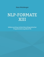 NLP-Formate XIII: Selbstcoaching mittels Neurolinguistischer Programmierung (Band 13) (German Edition) 3696378151 Book Cover