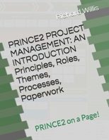 PRINCE2 PROJECT MANAGEMENT - AN INTRODUCTION - Principles, Roles, Themes, Processes, Paperwork: PRINCE2 on a Page! B084P82QW1 Book Cover
