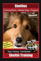 Shelties Training Book for Sheltie Dogs & Puppies By BoneUP DOG Training, Dog Care, Dog Behavior, Hand Cues Too! Are You Ready to Bone Up? Easy Training * Fast Results, Sheltie Training B08LT7KZ9K Book Cover