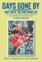 Days Gone By: Wait Until The Sun Comes Up (A Collection of Intriguing, Thought Provoking, Philosophical And Spiritual Poems - VOLUME 1962366413 Book Cover