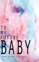 To My Future Baby 0359542751 Book Cover
